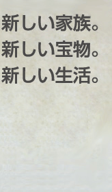 新しい家族。新しい宝物。新しい生活。